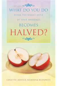 What Do You Do When the Whole Apple of Your Marriage Becomes Halved?