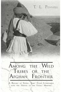 Among the Wild Tribes of the Afghan Frontier - A Record of Sixteen Years' Close Intercourse with the Natives of the Indian Marches