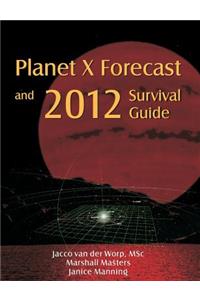Planet X Forecast and 2012 Survival Guide