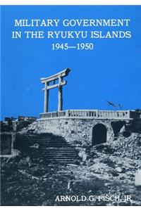 Military Government in the Ryukyu Islands 1945-1950