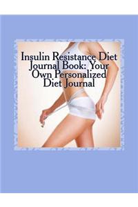Insulin Resistance Diet Journal Book: Your Own Personalized Diet Journal: To Maximize & Fast Track Your Insulin Resistance Diet Results
