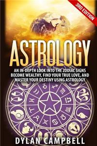 Astrology: An In-Depth Look Into the Zodiac Signs: Become Wealthy, Find Your True Love, and Master Your Destiny Using Astrology