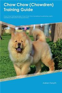 Chow Chow (Chowdren) Training Guide Chow Chow Training Includes: Chow Chow Tricks, Socializing, Housetraining, Agility, Obedience, Behavioral Training and More