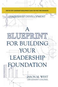 Leadership Development - A Blueprint for Building Your Leadership Foundation