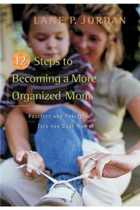 12 Steps to Becoming a More Organized Mom