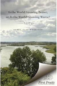 Is the World Growing Better; or, Is the World Growing Worse?