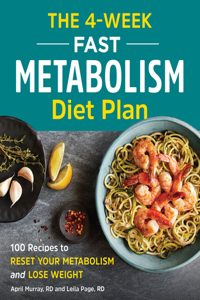 4-Week Fast Metabolism Diet Plan: 100 Recipes to Reset Your Metabolism and Lose Weight