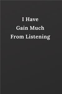 I Have Gain Much From Listening