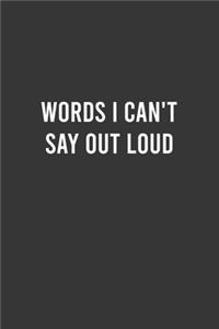 Words I Can't Say Out Loud - Funny Notebook, Personal Journal With Funny Saying on Cover, Humorous Gag Gift Idea for Coworkers/Friends/Family