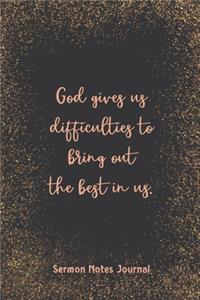 God Gives Us Difficulties To Bring Out The Best In Us Sermon Notes Journal