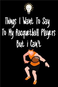 Things I want To Say To My Racquteball Players But I Can't