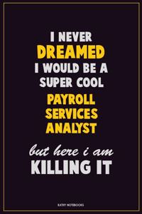 I Never Dreamed I would Be A Super Cool Payroll Services Analyst But Here I Am Killing It