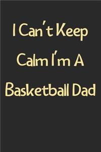 I Can't Keep Calm I'm A Basketball Dad