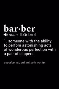 Barber (noun [barbrrr]) 1. Someone with the ability to perform astonishing acts of wondrous perfection with a pair of clippers. (see also
