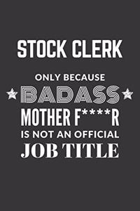 Stock Clerk Only Because Badass Mother F****R Is Not An Official Job Title Notebook