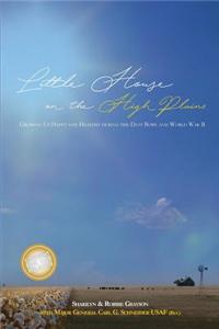 Little House on the High Plains: Growing Up Happy and Healthy During the Dust Bowl and World War II