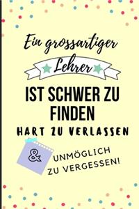 Ein Grossartiger Lehrer Ist Schwer Zu Finden Hart Zu Verlassen Unmöglich Zu Vergessen!