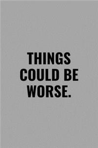 Things Could Be Worse.