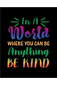 In A World Where you Can Be Anything Be Kind