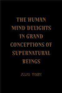 The Human Mind Delights In Grand Conceptions Of Supernatural Beings