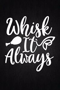 Whisk it always