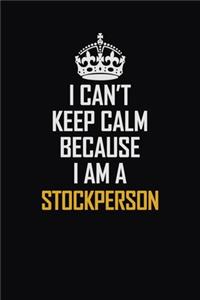 I Can't Keep Calm Because I Am A Stockperson