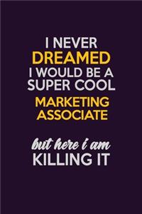 I Never Dreamed I Would Be A Super cool Marketing Associate But Here I Am Killing It