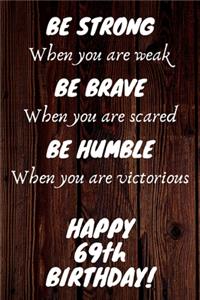 Be Strong Be Brave Be Humble Happy 69th Birthday