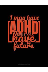 I May Have Adhd But I Also Have A Future