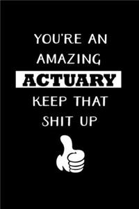 You're An Amazing Actuary Keep That Shit Up