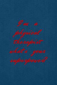 I'm A Physical Therapist What's Your Superpower?