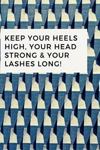 Keep Your Heels High, Your Head Strong & Your Lashes Long!