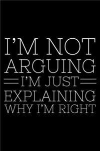 I'm Not Arguing I'm Just Explaining Why I'm Right