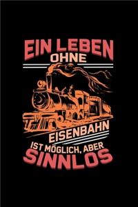 Ein Leben Ohne Eisenbahn Ist Möglich, Aber Sinnlos