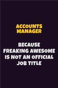 Accounts Manager, Because Freaking Awesome Is Not An Official Job Title