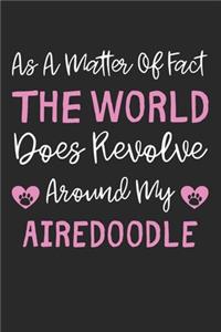 As A Matter Of Fact The World Does Revolve Around My Airedoodle