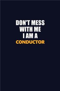 Don't Mess With Me I Am A Conductor
