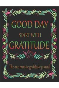 Good day start with gratitude the one minute gratitude journal