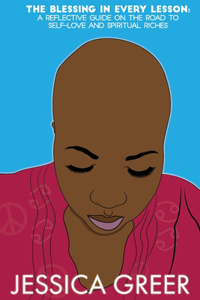 Blessing In Every Lesson: A Reflective Guide On The Road to Self-Love and Spiritual Riches