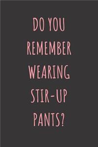 Do You Remember Stir-Up Pants?