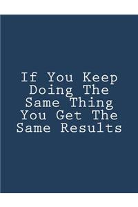 If You Keep Doing The Same Thing You Get The Same Results