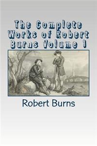 The Complete Works of Robert Burns Volume 1