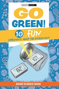Go Green!: 10 Fun Experiments about the Environment