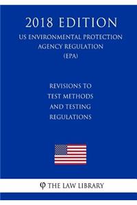 Revisions to Test Methods and Testing Regulations (US Environmental Protection Agency Regulation) (EPA) (2018 Edition)