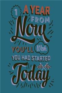 1 Year from Now You'll Wish You Had Started Today: Motivational and Inspirational Gift Journal