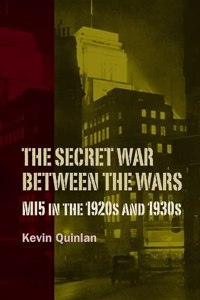 Secret War Between the Wars: Mi5 in the 1920s and 1930s