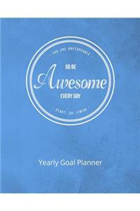 You Are Unstoppable...Go Be Awesome Every Day...Start...Do...Finish Yearly Goal Planner