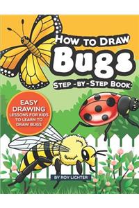 How to Draw Bugs Step-By-Step Book: Easy Drawing Lessons for Kids to Learn to Draw Bugs