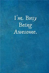 I'm Busy Being Awesome.