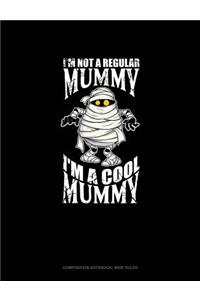 I'm Not a Regular Mummy I'm a Cool Mummy: Composition Notebook: Wide Ruled